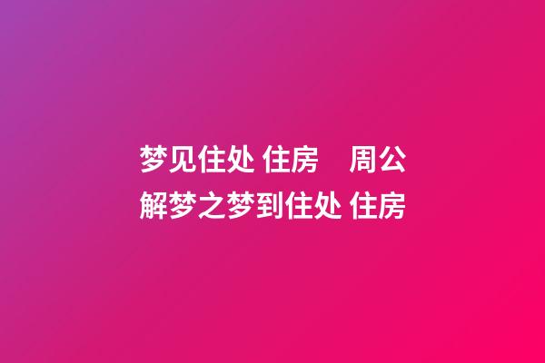 梦见住处 住房　周公解梦之梦到住处 住房